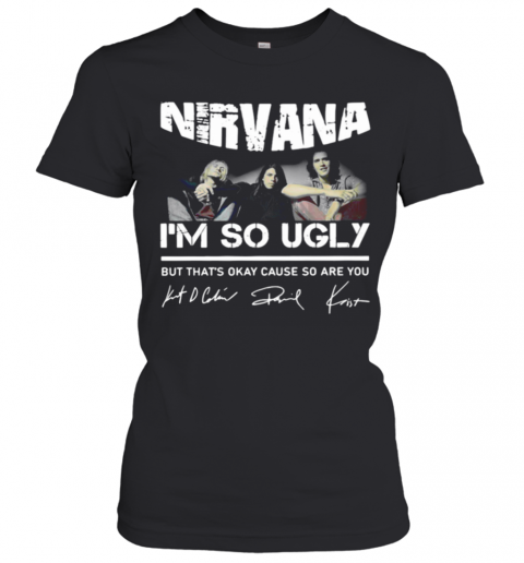 Nirvana Im So Ugly But Thats Okay Cause So Are You Signature T-Shirt Classic Women's T-shirt