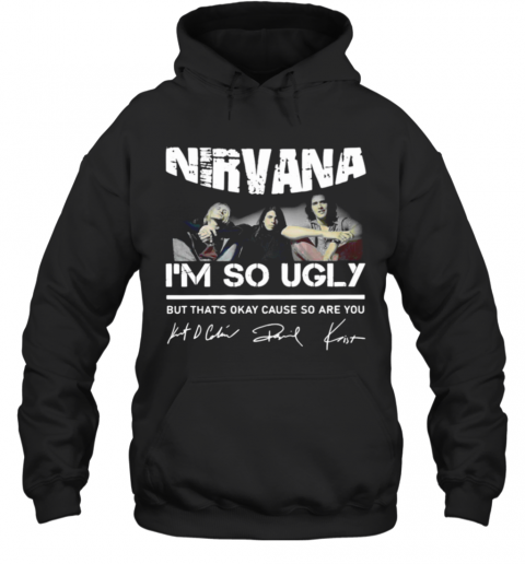 Nirvana Im So Ugly But Thats Okay Cause So Are You Signature T-Shirt Unisex Hoodie