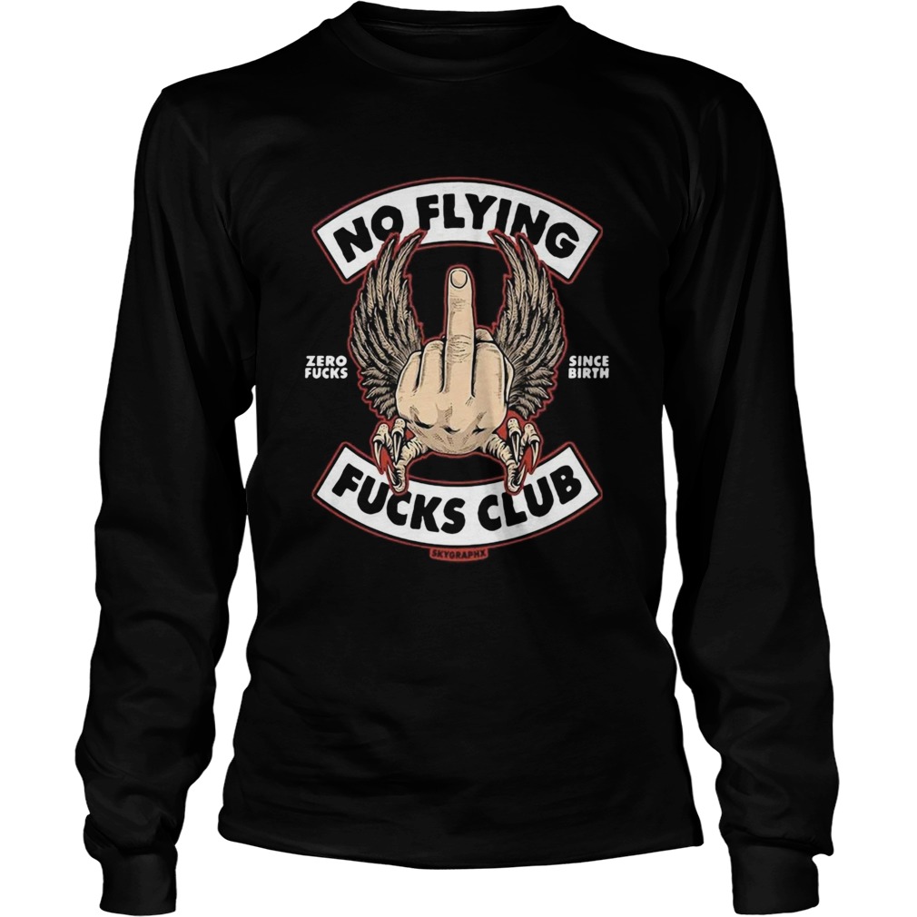 No Flying Zero Fucks Since Birth Fucks Club Skyoraphx Long Sleeve
