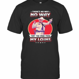 No Way That You Came From My Loins T-Shirt Classic Men's T-shirt