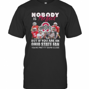 Nobody Is Perfect But If You Are A Ohio State Fan You'Re Pretty Damn Close T-Shirt Classic Men's T-shirt