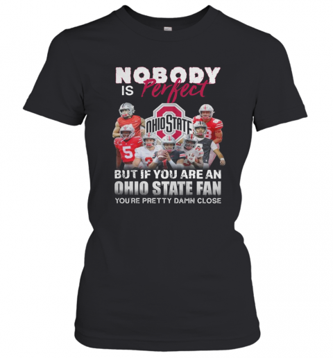 Nobody Is Perfect But If You Are A Ohio State Fan You'Re Pretty Damn Close T-Shirt Classic Women's T-shirt