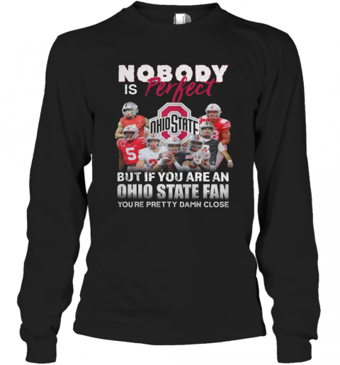 Nobody Is Perfect But If You Are A Ohio State Fan You'Re Pretty Damn Close T-Shirt Long Sleeved T-shirt 