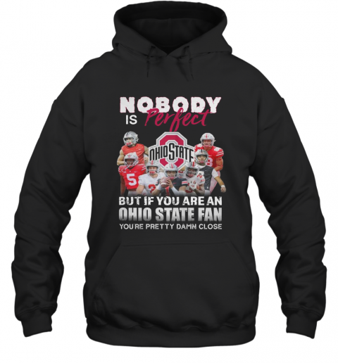 Nobody Is Perfect But If You Are A Ohio State Fan You'Re Pretty Damn Close T-Shirt Unisex Hoodie
