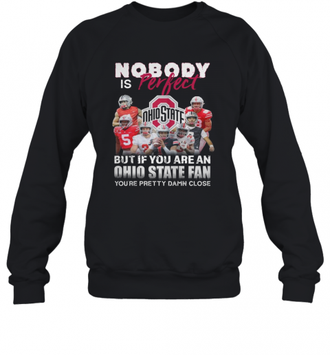 Nobody Is Perfect But If You Are A Ohio State Fan You'Re Pretty Damn Close T-Shirt Unisex Sweatshirt
