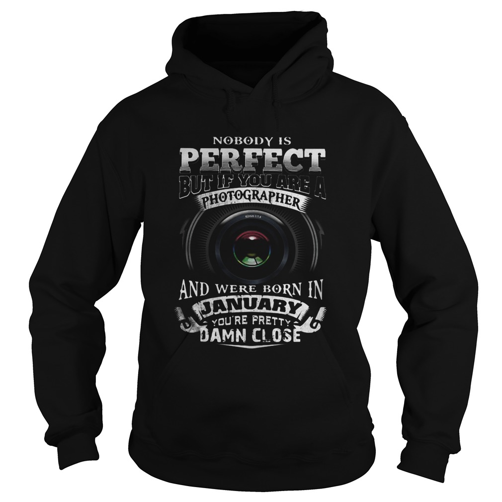 Nobody is perfect but if you are a photographer and were born in january youre pretty damn close s Hoodie