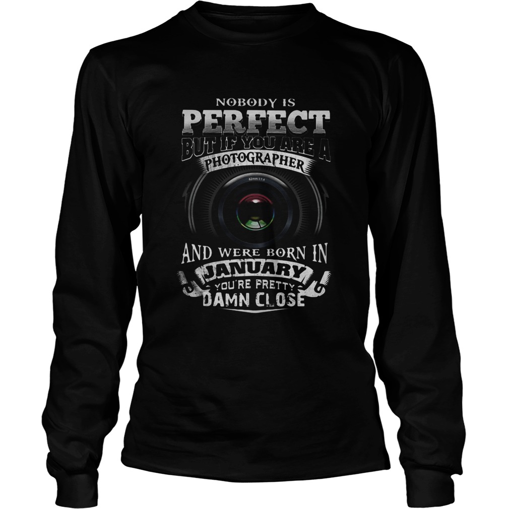 Nobody is perfect but if you are a photographer and were born in january youre pretty damn close s Long Sleeve