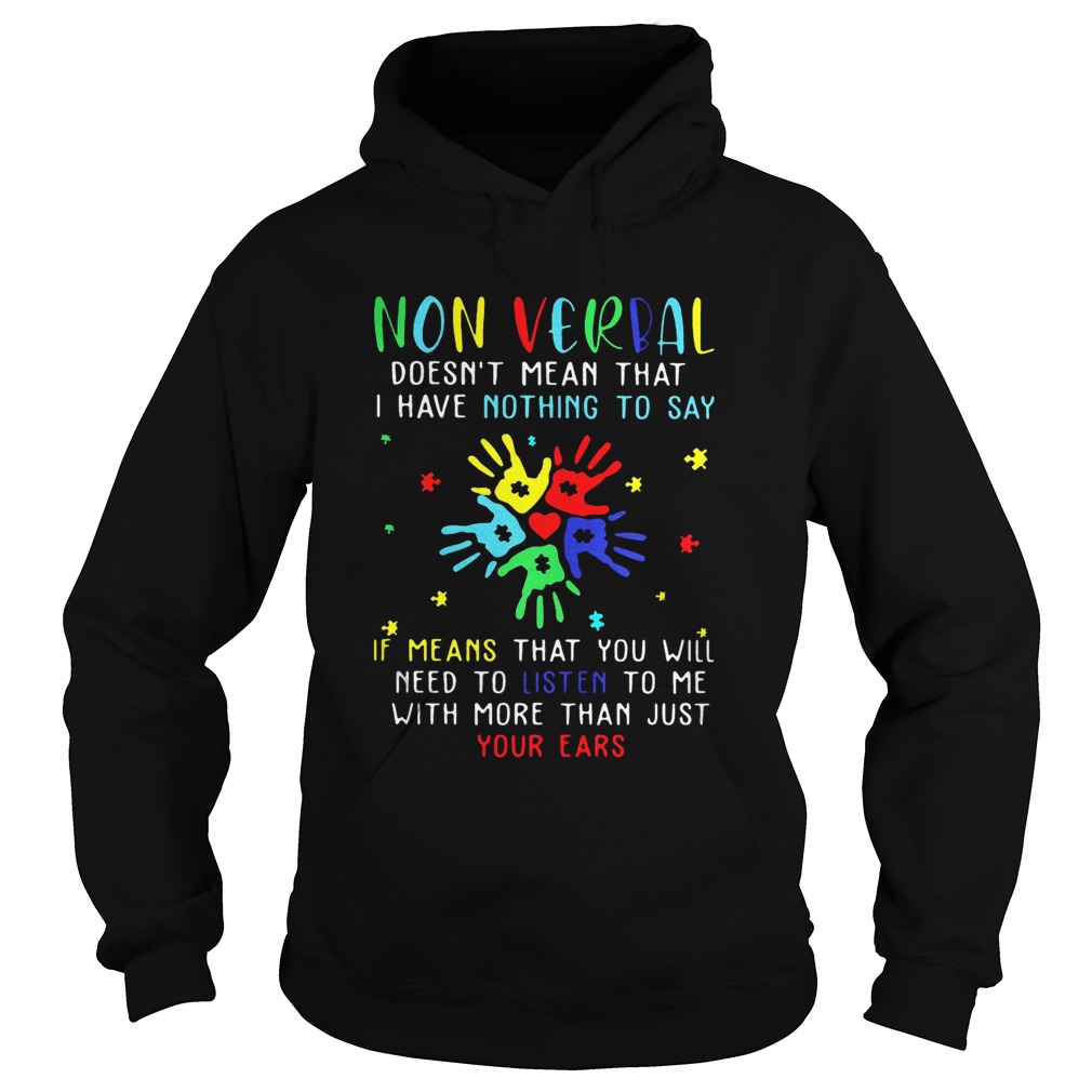 Non Verbal Doesnt Mean That I Have Nothing To Say If Means That You Will Need To Listen To Me With Hoodie