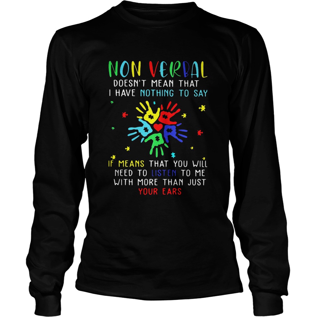 Non Verbal Doesnt Mean That I Have Nothing To Say If Means That You Will Need To Listen To Me With Long Sleeve