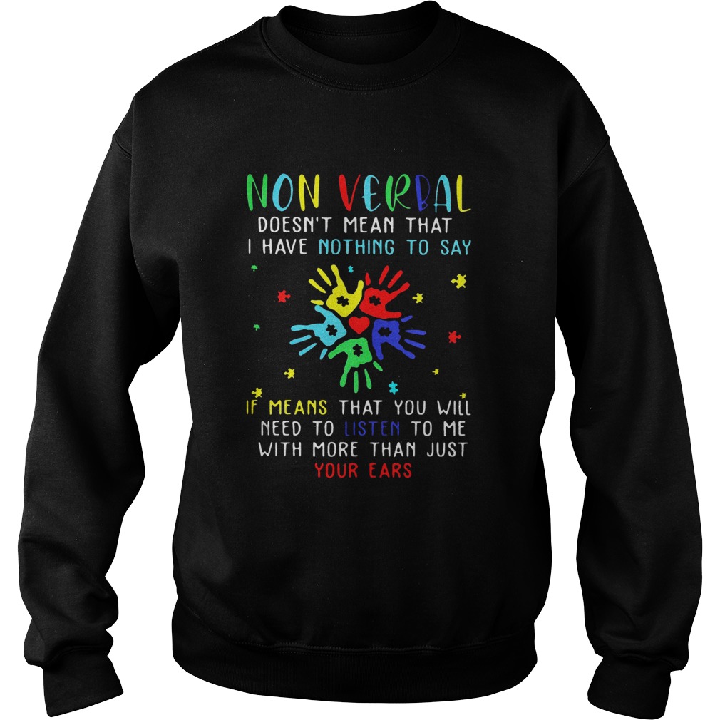 Non Verbal Doesnt Mean That I Have Nothing To Say If Means That You Will Need To Listen To Me With Sweatshirt
