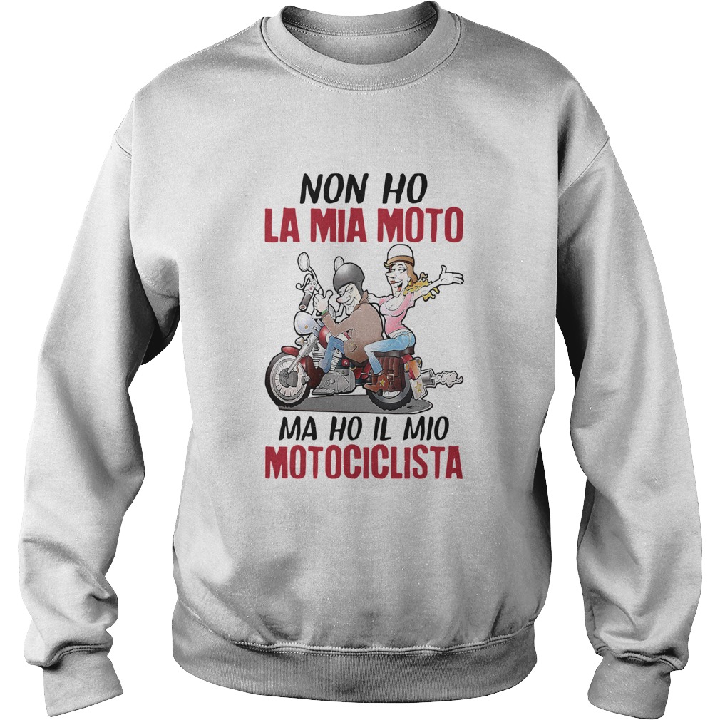 NonHo La Mia Moto Ma Ho Il Mio Motociclista Sweatshirt