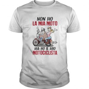 NonHo La Mia Moto Ma Ho Il Mio Motociclista  Unisex
