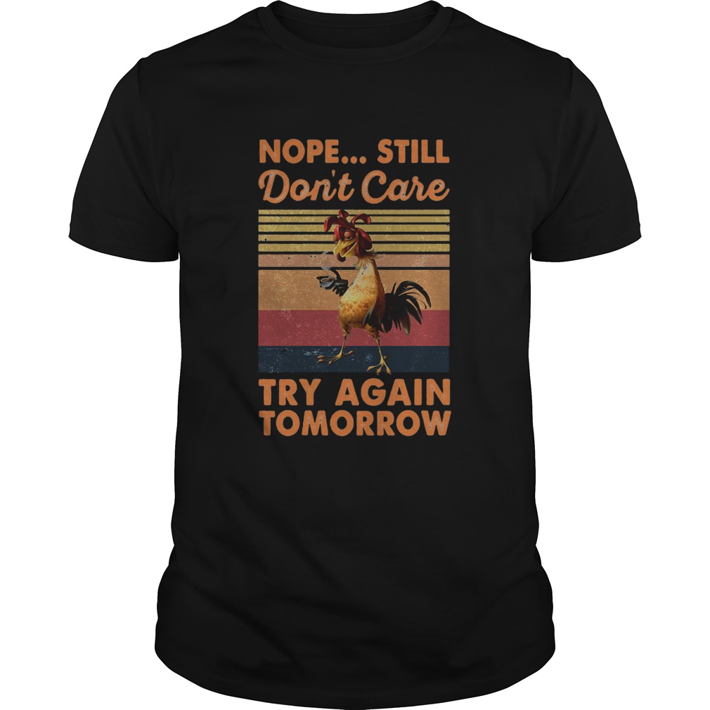 Nope Still Dont Care Try Again Tomorrow Chicken Vintage Retro shirt