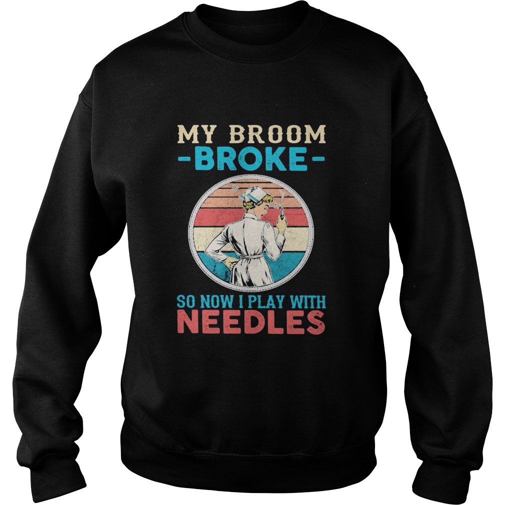 Nurse my broom broke so now i play with needles vintage retro Sweatshirt