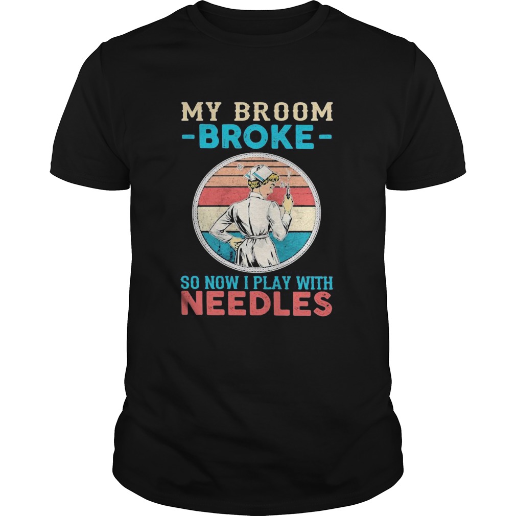 Nurse my broom broke so now i play with needles vintage retro shirt