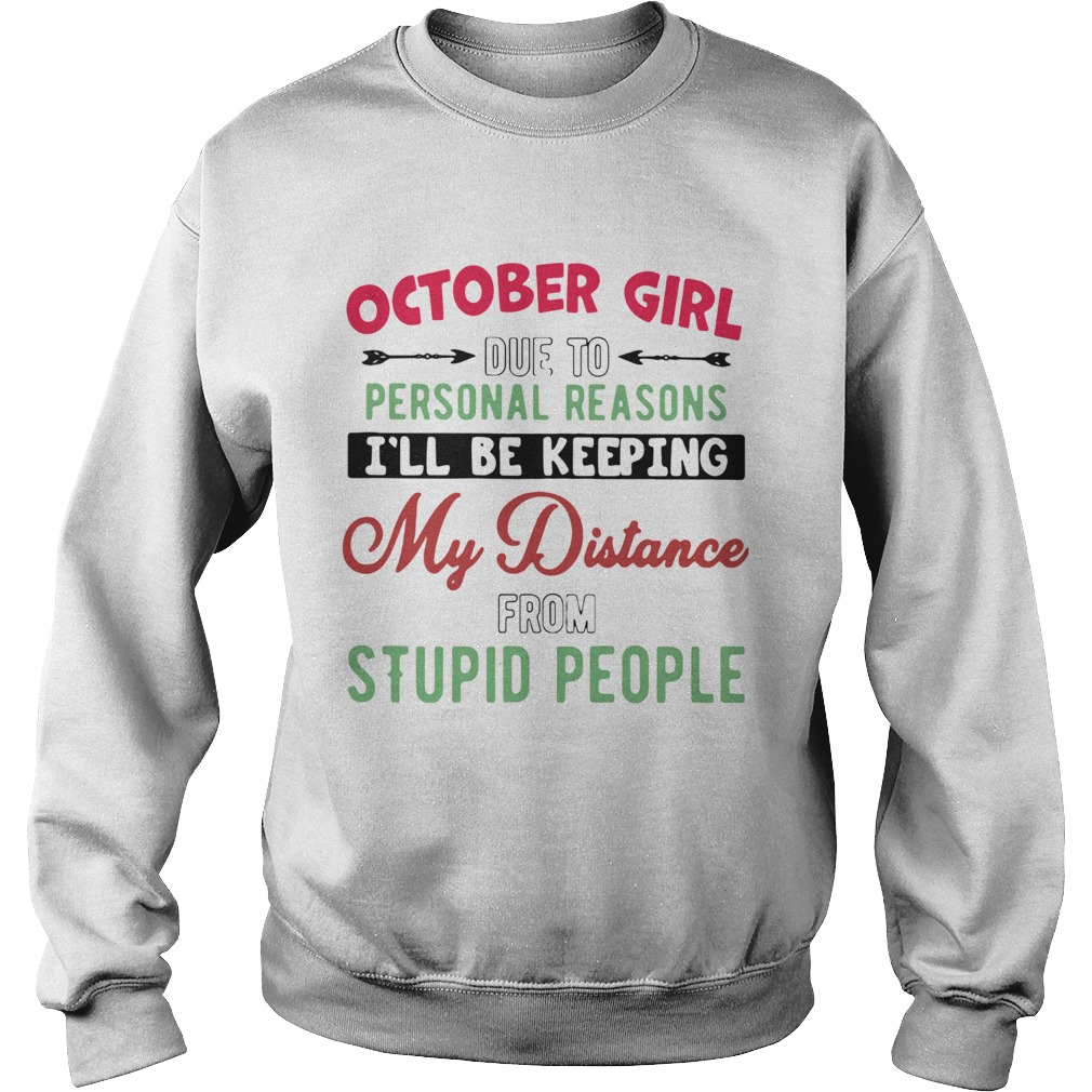 October Girl Due To Personal Reasons Ill Be Keeping My Distance From Stupid People Sun Flower shir Sweatshirt