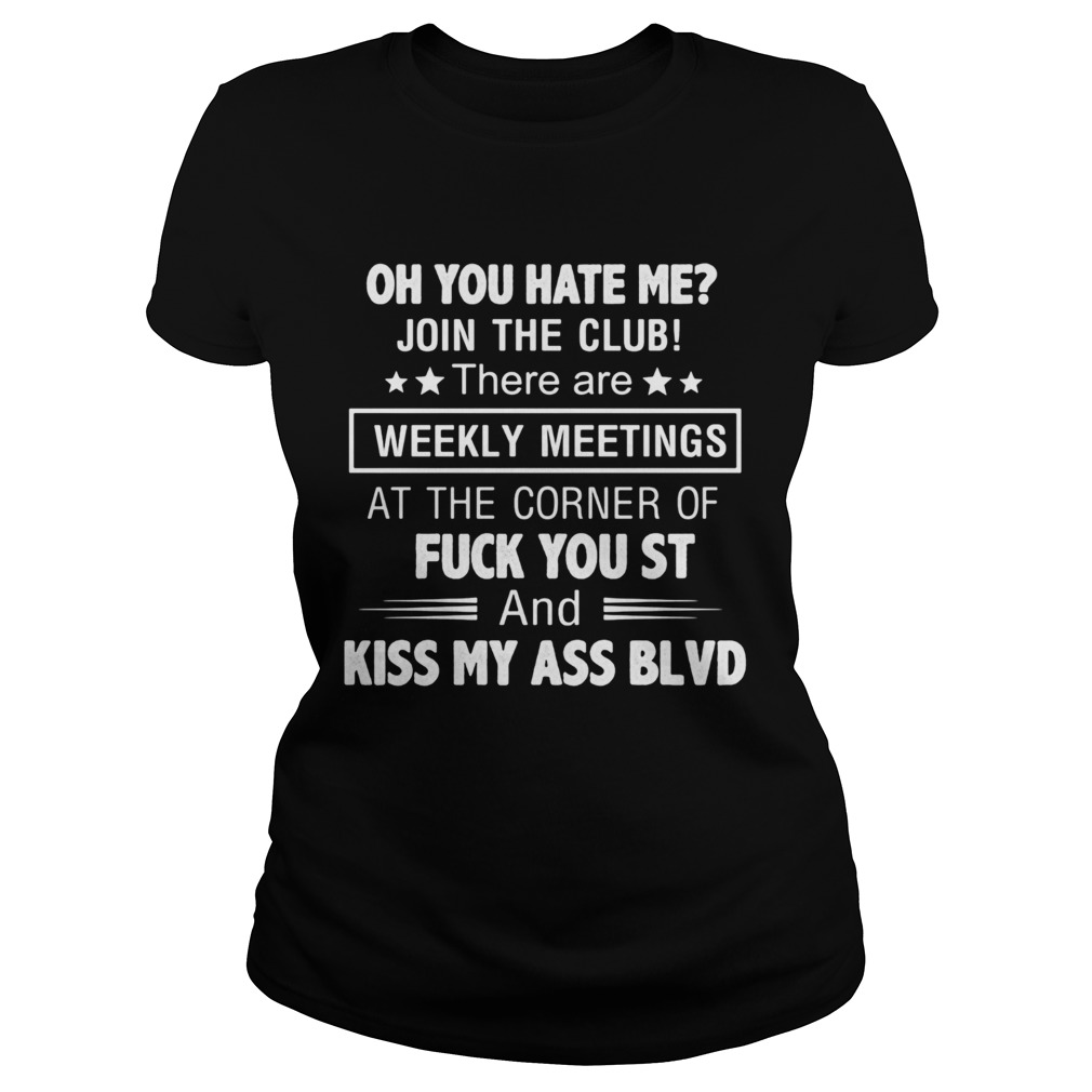 Oh you hate me join the club weekly meetings fuck you st and kiss my ass blvd Classic Ladies