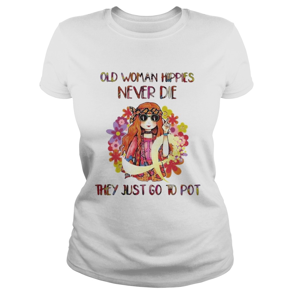 Old woman hippie never die they just go to pot Classic Ladies