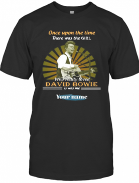 Once Upon A Time There Was A Girl Who Really Loved David Bowie Is Was Me Your Name T-Shirt