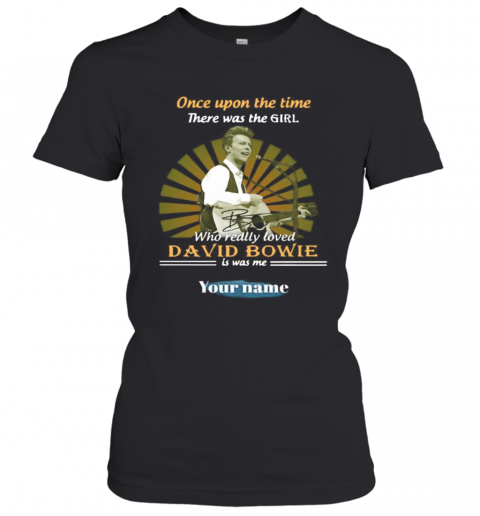 Once Upon A Time There Was A Girl Who Really Loved David Bowie Is Was Me Your Name T-Shirt Classic Women's T-shirt
