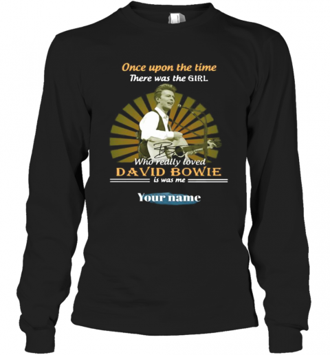 Once Upon A Time There Was A Girl Who Really Loved David Bowie Is Was Me Your Name T-Shirt Long Sleeved T-shirt 