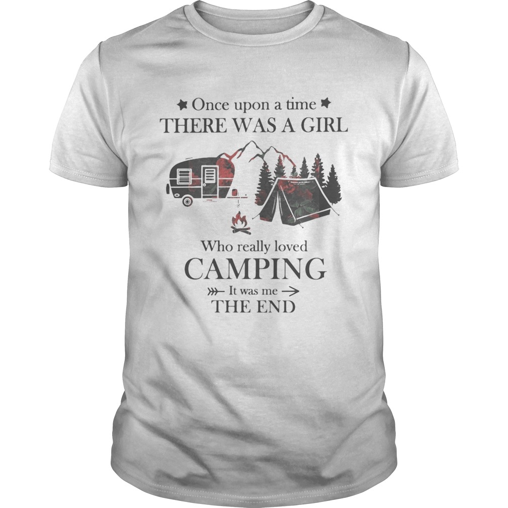 Once upon a time there was a girl Who really loved Camping It was me the end shirt