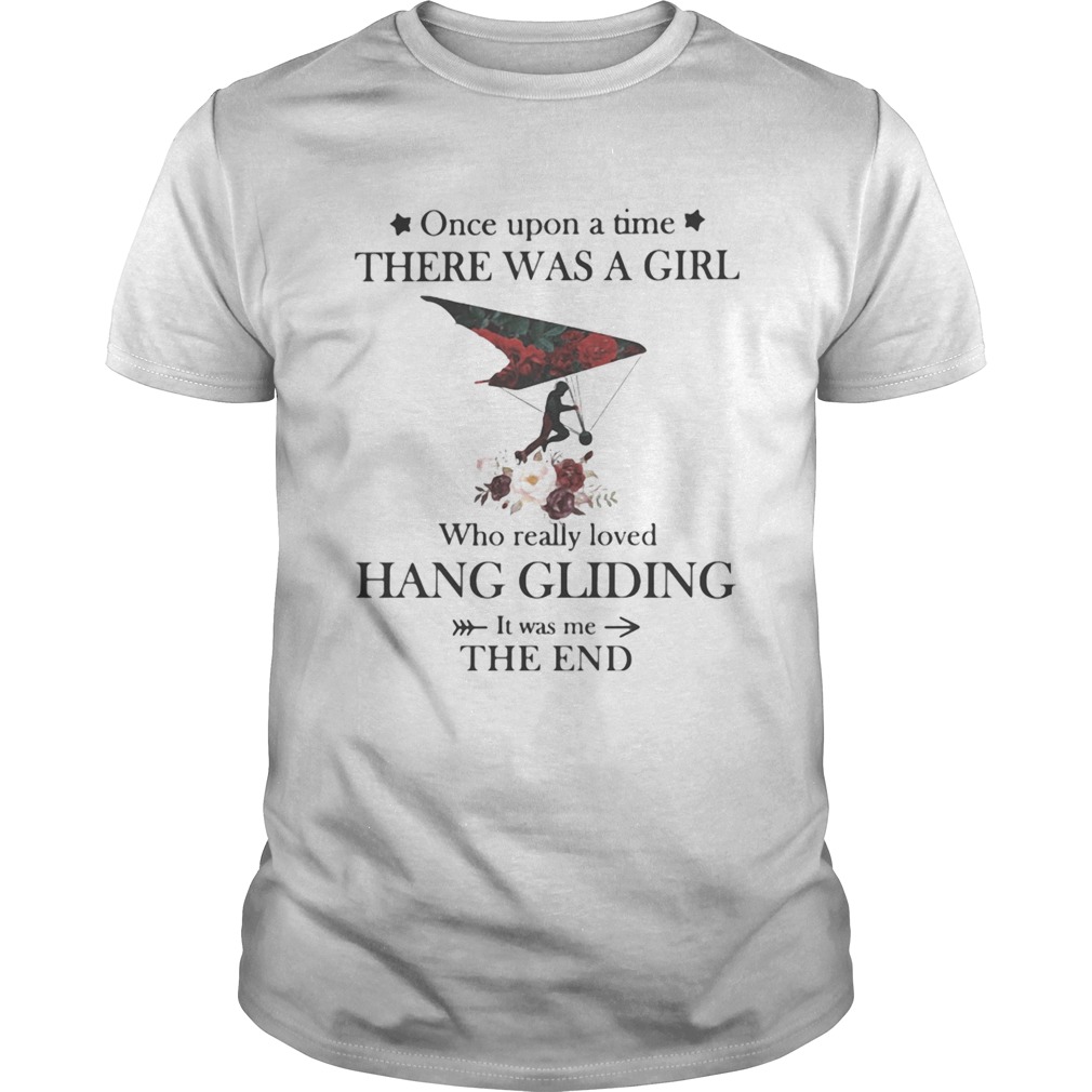 Once upon a time there was a girl Who really loved Hang Gliding It was me the end shirt