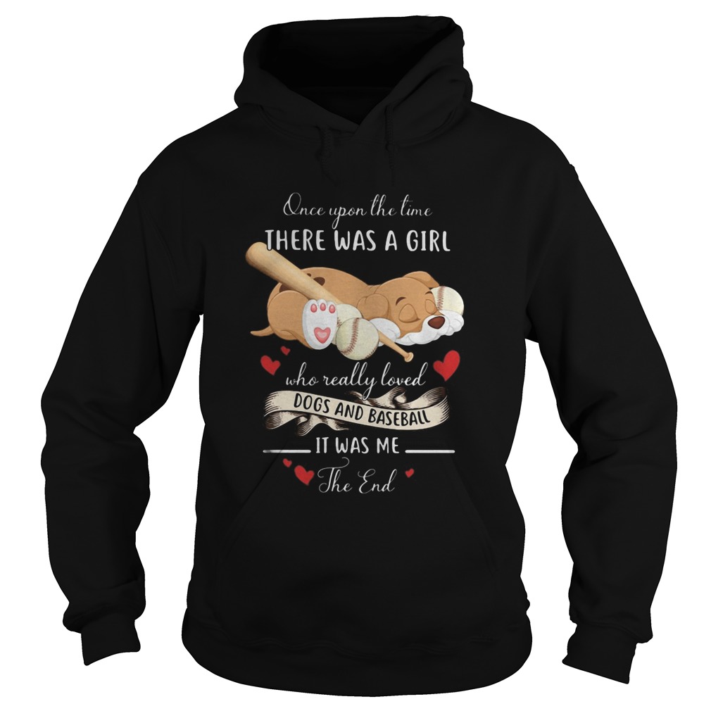 Once upon the time there was a girl who really loved dogs and baseball it was me the end Hoodie