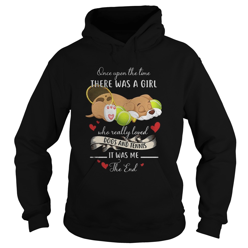 Once upon the time there was a girl who really loved dogs and tennis it was me the end Hoodie