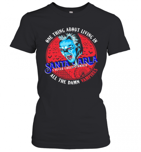 One Thing About Living In Santa Carla I Never Could Stomach All The Damn Vampires T-Shirt Classic Women's T-shirt
