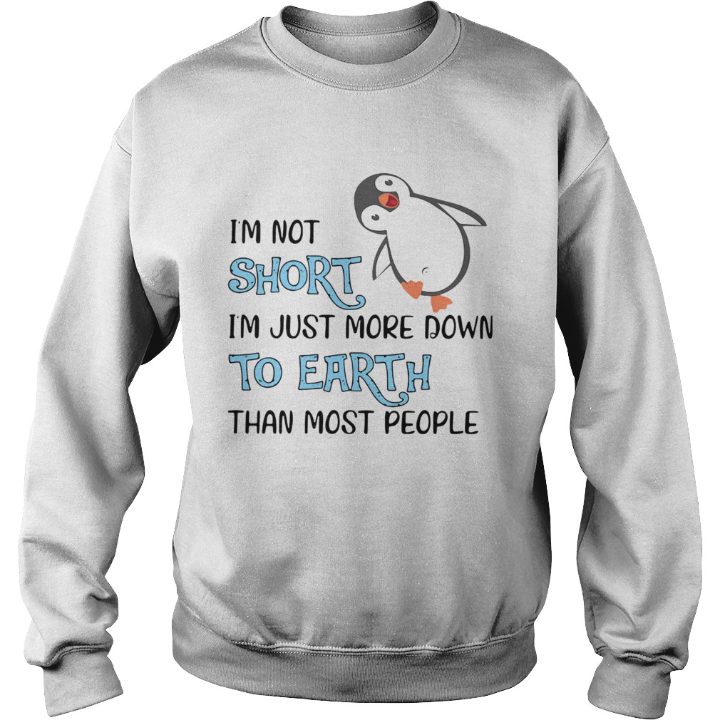 Penguin Im Not Short Im Just More Down To Earth Than Most People Sweatshirt