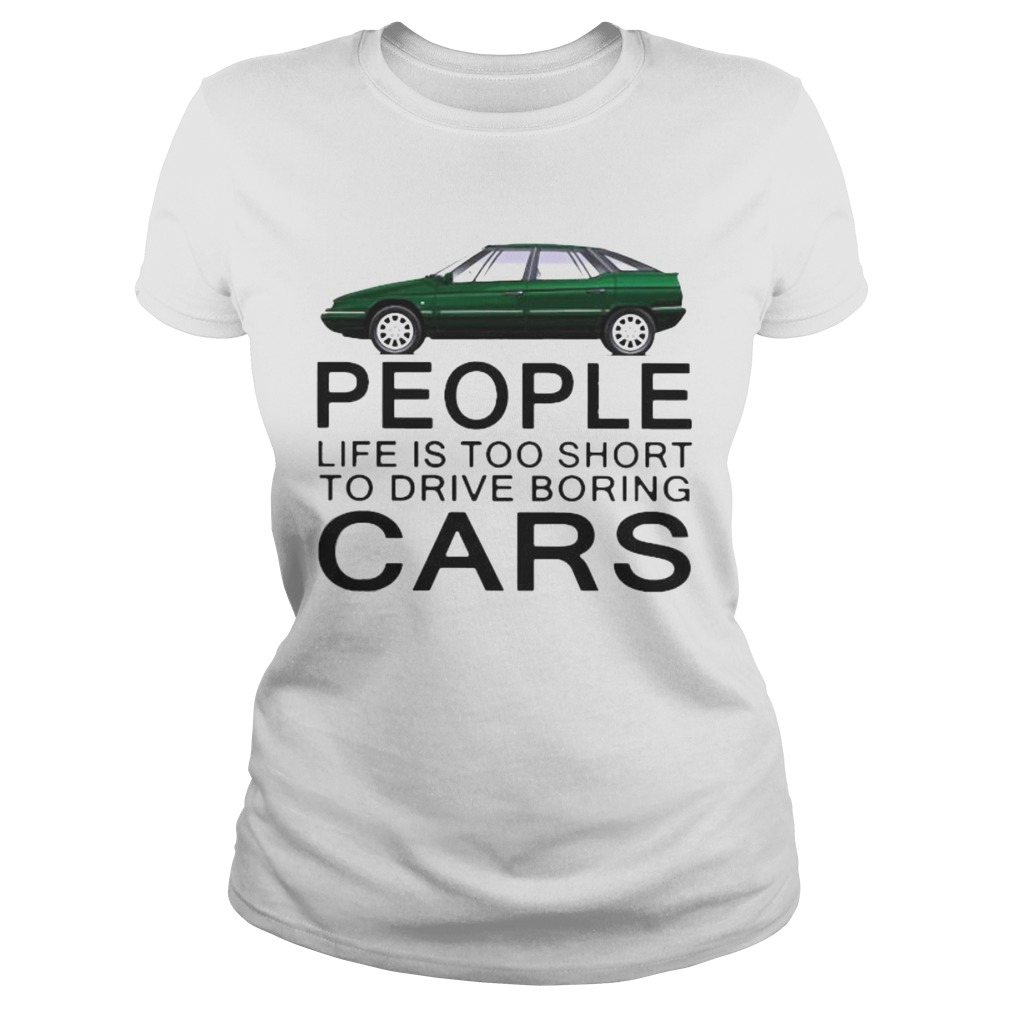 People life is too short to drive boring green cars white Classic Ladies