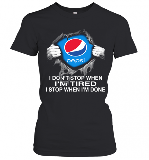 Pepsi Inside Me I Don'T Stop When I'M Tired I Stop When I'M Done T-Shirt Classic Women's T-shirt