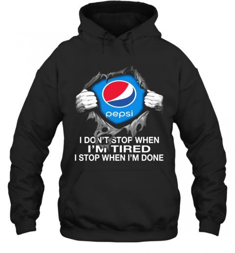 Pepsi Inside Me I Don'T Stop When I'M Tired I Stop When I'M Done T-Shirt Unisex Hoodie