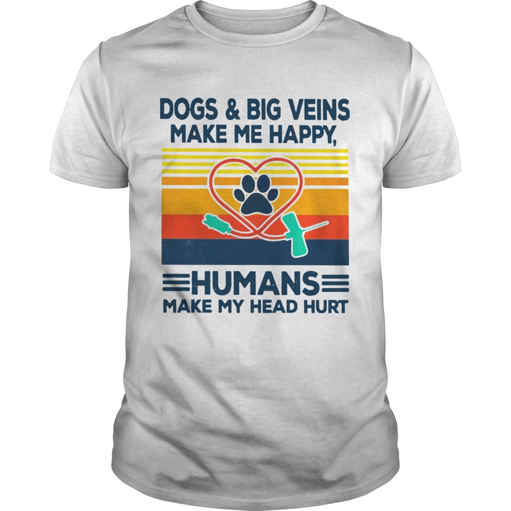 Phlebotomy Dogs And Big Veins Make Me Happy Humans Make My Head Hurt Vintage shirt