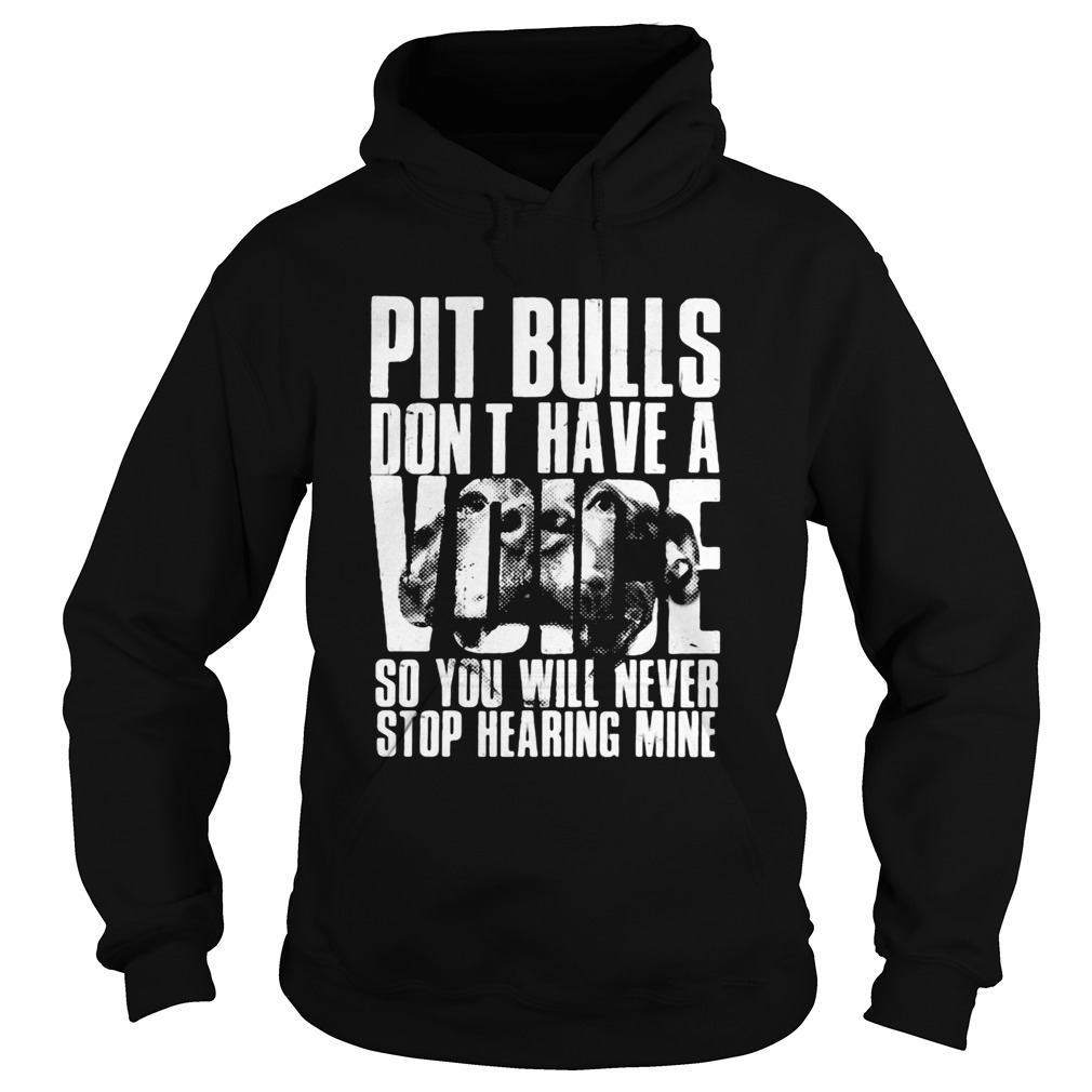 Pit Bulls dont have a voice so you will never stop hearing mine Hoodie