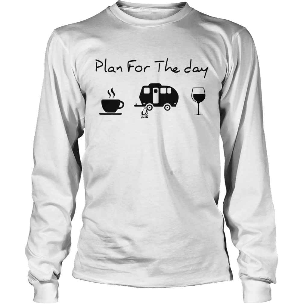 Plan For The Day Coffee Camping And Wine Long Sleeve