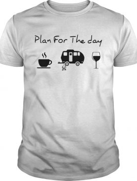 Plan For The Day Coffee Camping And Wine shirt