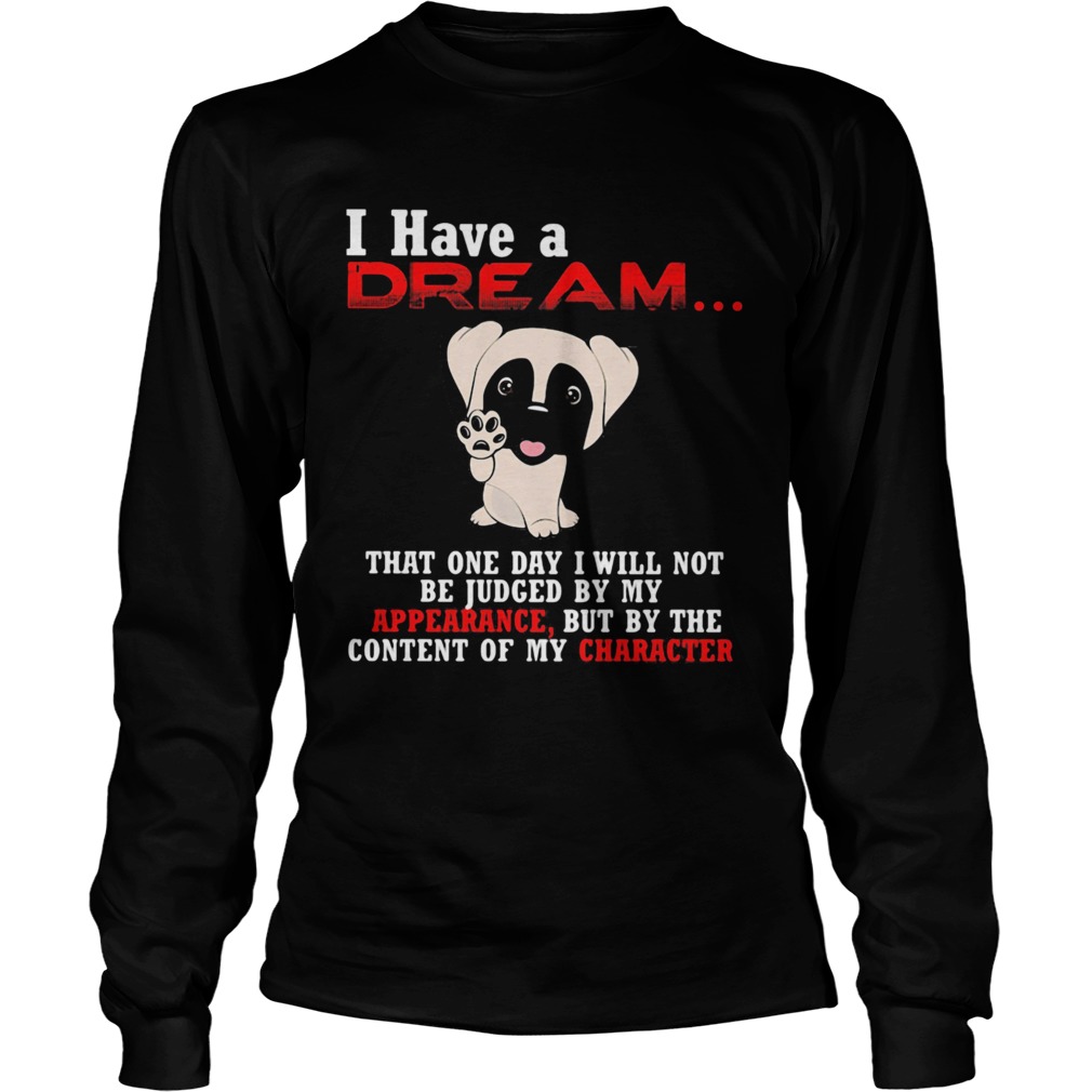 Pug i have a dream that one day i will not be judged by my appearance but by the content of my char Long Sleeve