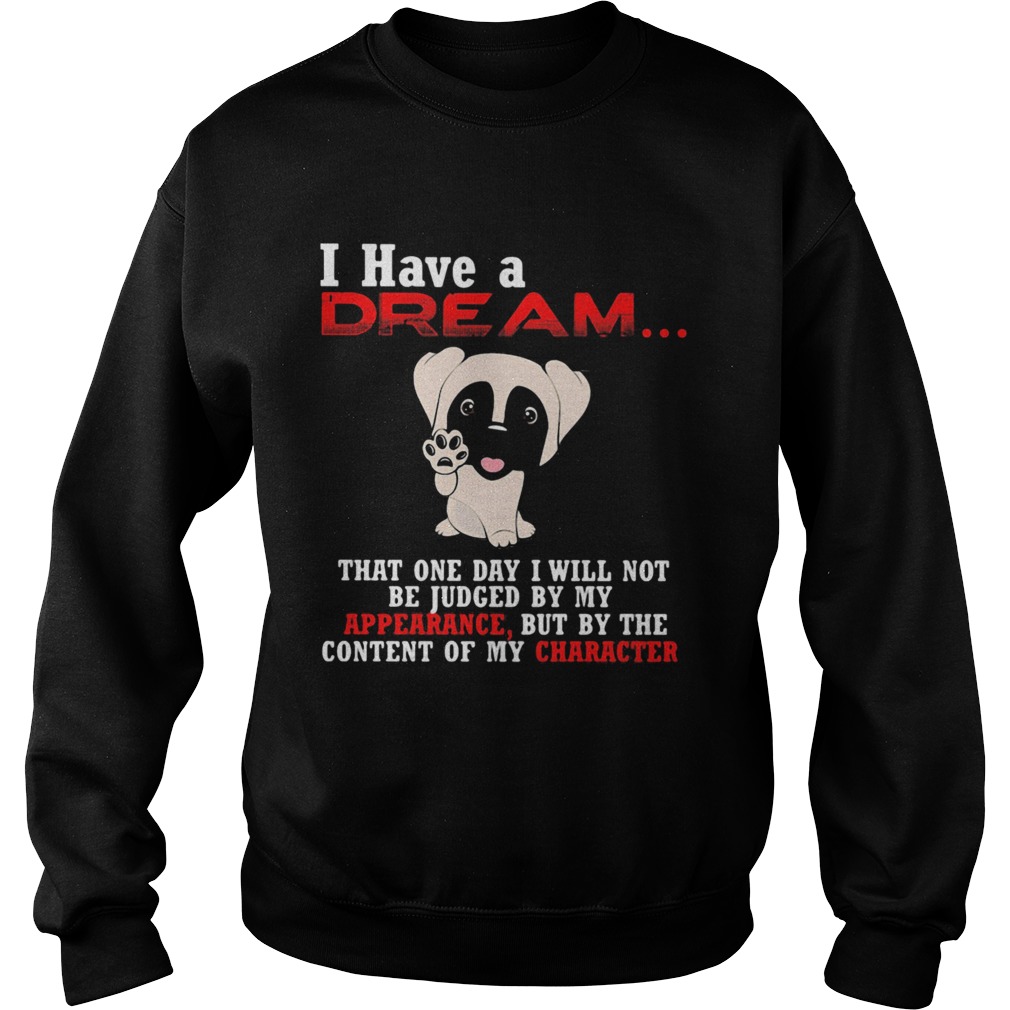 Pug i have a dream that one day i will not be judged by my appearance but by the content of my char Sweatshirt