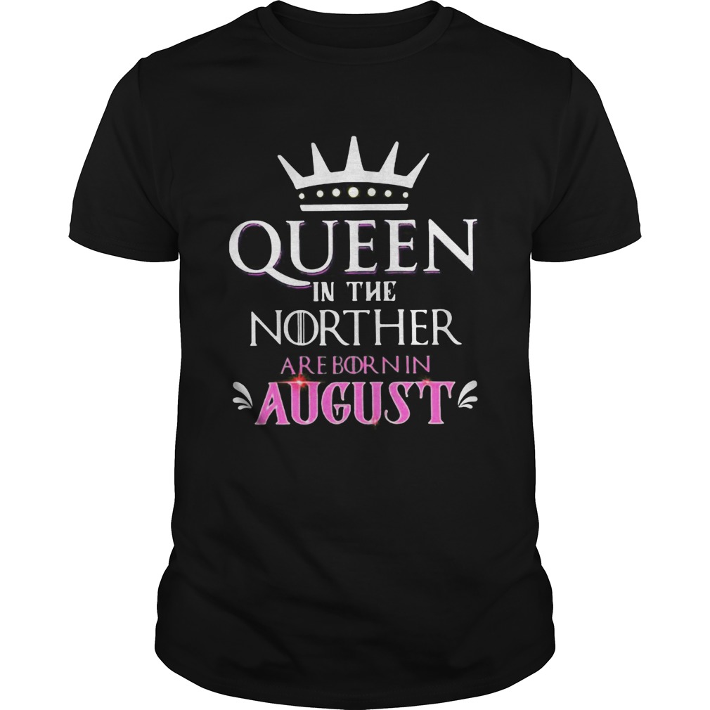 Queen in the norther are born in august shirt