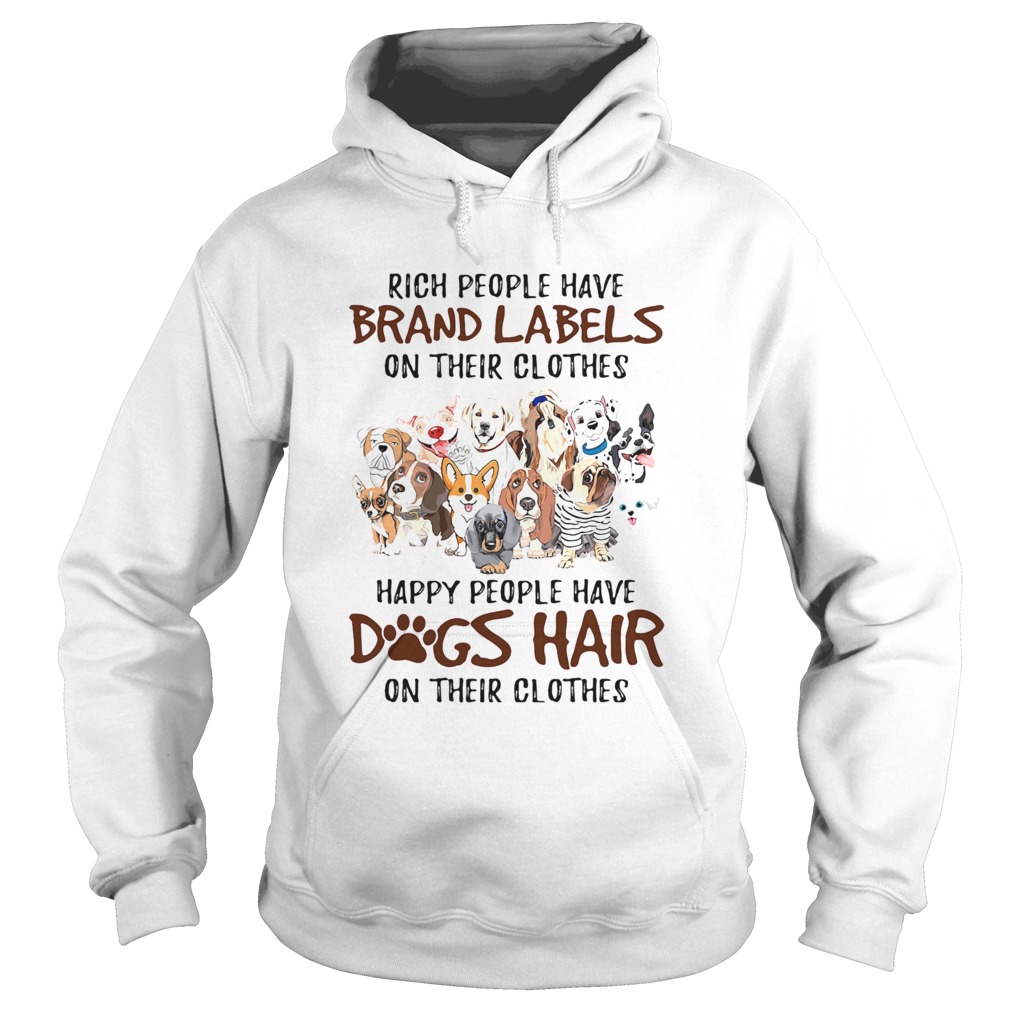 RICH PEOPLE HAVE BRAND LABELS ON THEIR CLOTHES HAPPY PEOPLE HAVE DOGS HAIR ON THEIR CLOTHES DOGS sh Hoodie
