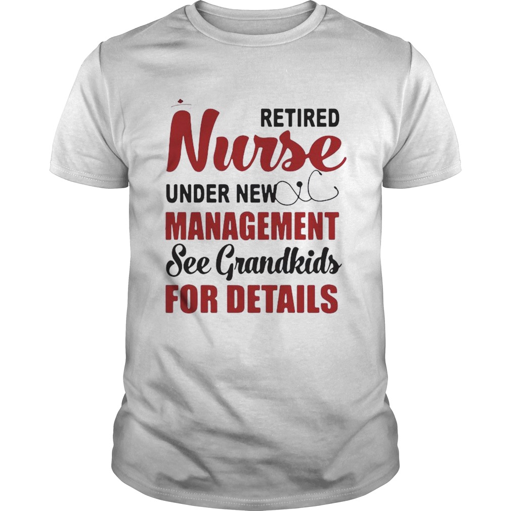 Retired Nurse Under New Management See Grandkids For Details shirt