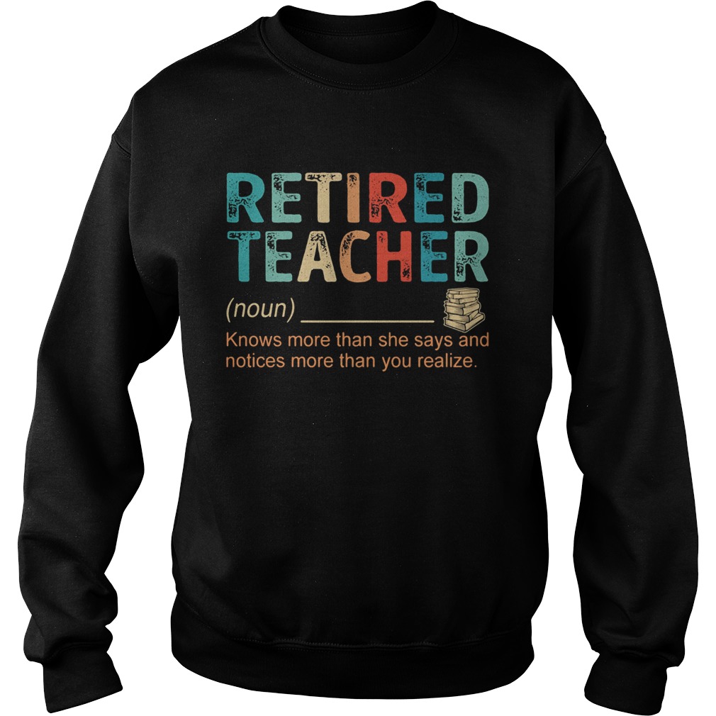 Retired Teacher Knows more than she says and notices more than you realize Sweatshirt