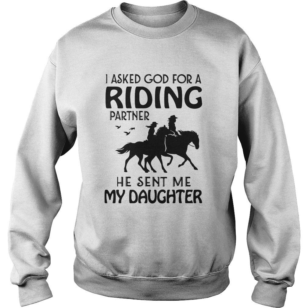 Ride A Horse I Asked God For A Riding Partner He Sent Me My Daughter Sweatshirt