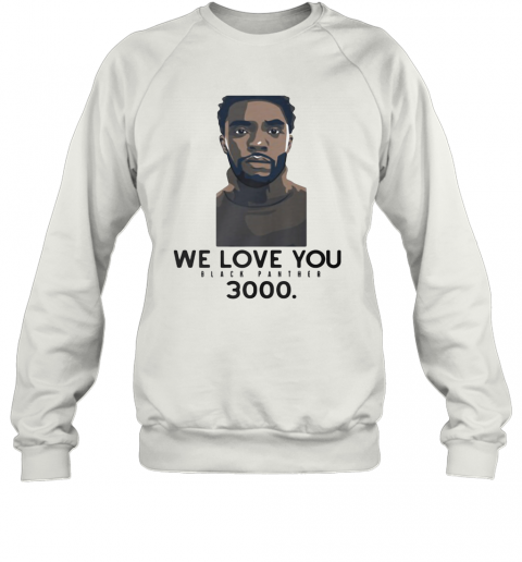 Rip Chadwick We Love You Black Panther 3000 T-Shirt Unisex Sweatshirt