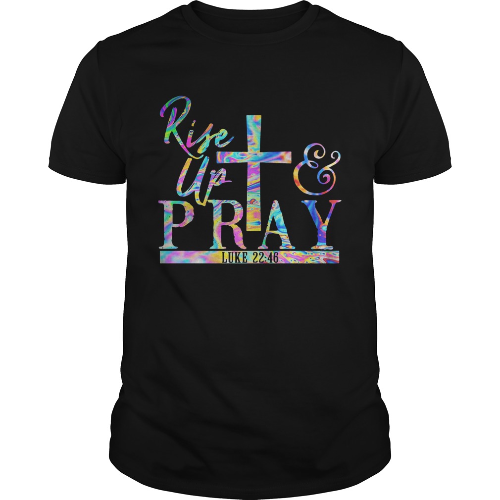 Rise Up Pray Luke 2246 shirt