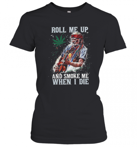 Roll Me Up And Smoke Me When I Die Willie Nelson Guitar Weed T-Shirt Classic Women's T-shirt