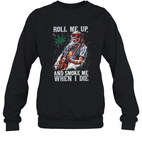 Roll Me Up And Smoke Me When I Die Willie Nelson Guitar Weed T-Shirt Unisex Sweatshirt