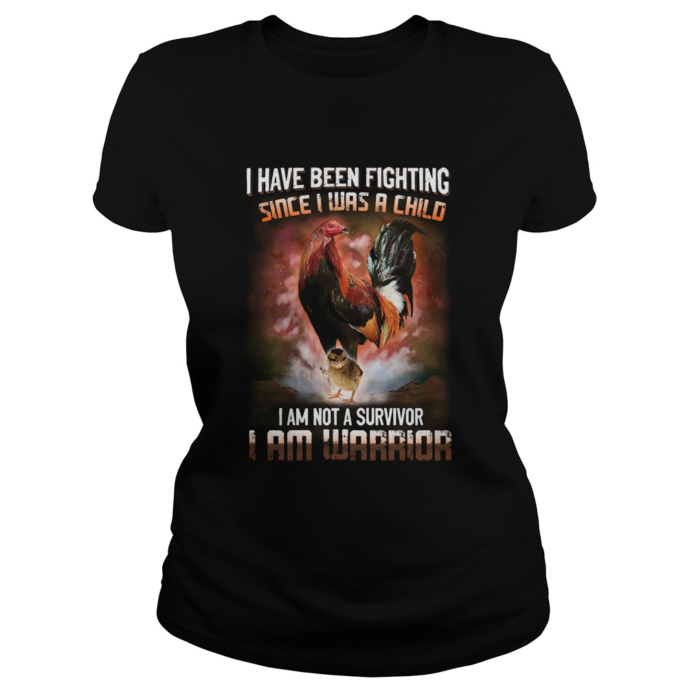 Rooster I Have Been Fighting Since I Was A Child I Am Not A Survivor I Am Warrior Classic Ladies
